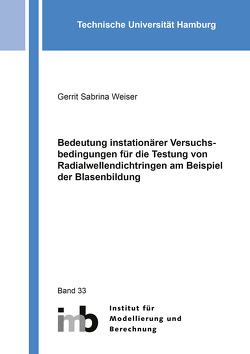 Bedeutung instationärer Versuchsbedingungen für die Testung von Radialwellendichtringen am Beispiel der Blasenbildung von Weiser,  Gerrit Sabrina
