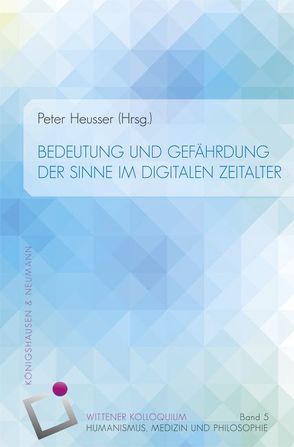 Bedeutung und Gefährdung der Sinne im digitalen Zeitalter von Heusser,  Peter, Weinzirl,  Johannes