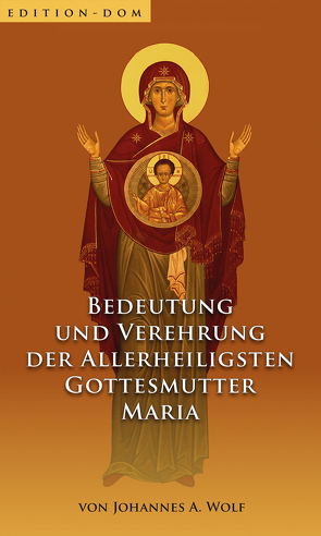 Bedeutung und Verehrung der Allerheiligsten Gottesmutter Maria von Wolf,  Johannes A