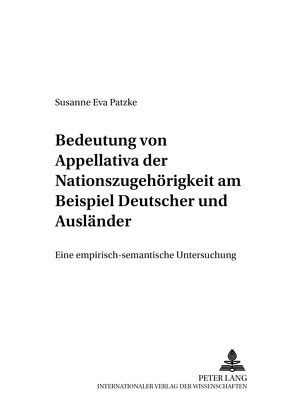 Bedeutung von Appellativa der Nationszugehörigkeit am Beispiel «Deutscher» und «Ausländer» von Patzke,  Susanne Eva