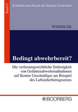 Bedingt abwehrbereit? – Die verfassungsrechtliche Zulässigkeit von Gefahrenabwehrmaßnahmen auf Kosten Unschuldiger am Beispiel des Luftsicherheitsgesetzes von Winkeler,  Frank