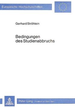 Bedingungen des Studienabbruchs von Ströhlein,  Gerhard