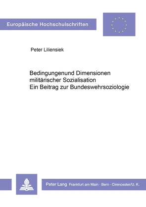 Bedingungen und Dimensionen militärischer Sozialisation von Liliensiek,  Peter