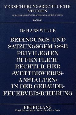 Bedingungs- und satzungsgemäße Privilegien öffentlich-rechtlicher «Wettbewerbsanstalten» in der Gebäude-Feuerversicherung von Wille,  Hans