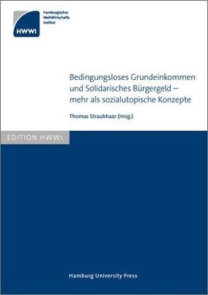 Bedingungsloses Grundeinkommen und Solidarisches Bürgergeld – mehr als sozialutopische Konzepte von Straubhaar,  Thomas