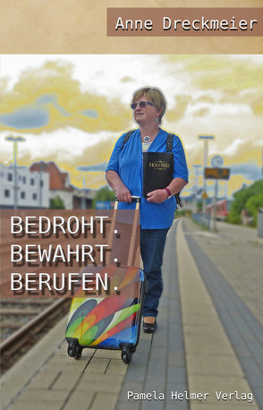 Bedroht. Bewahrt. Berufen. von Dreckmeier,  Anne