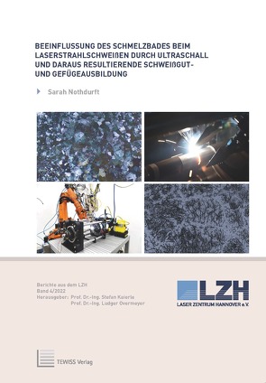 Beeinflussung des Schmelzbades beim Laserstrahlschweißen durch Ultraschall und daraus resultierende Schweißgut- und Gefügeausbildung von Kaierle,  Stefan, Kracht,  Dietmar, Nothdurft,  Sarah, Overmeyer,  Ludger