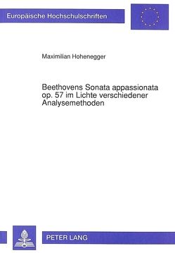 Beethovens Sonata appassionata op. 57 im Lichte verschiedener Analysemethoden von Hohenegger,  Maximilian