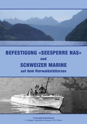 BEFESTIGUNG „SEESPERRE NAS“ UND SCHWEIZER MARINE  auf dem Vierwaldstättersee von Burkhardt,  Hansjakob