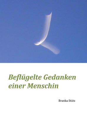 Beflügelte Gedanken einer Menschin von Stütz,  Branka