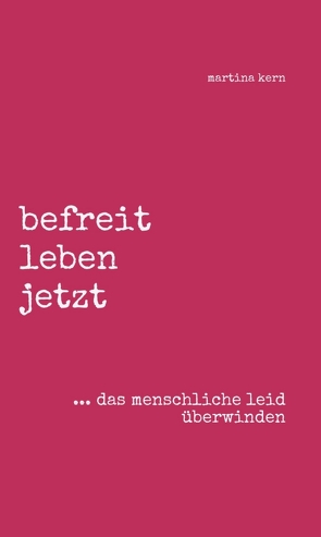 befreit leben jetzt … das menschliche leid überwinden von Kern,  Martina