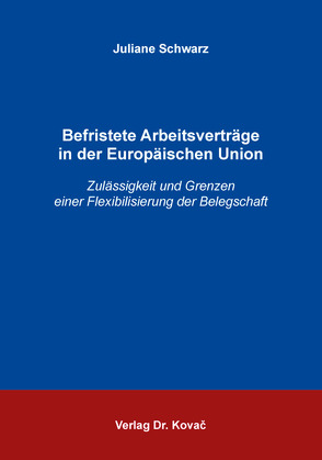 Befristete Arbeitsverträge in der Europäischen Union von Schwarz,  Juliane