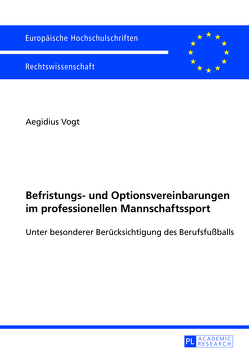 Befristungs- und Optionsvereinbarungen im professionellen Mannschaftssport von Vogt,  Aegidius