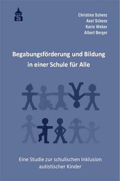 Begabungsförderung und Bildung in einer Schule für Alle von Berger,  Albert, Schenz,  Axel, Schenz,  Christina, Weber,  Karin