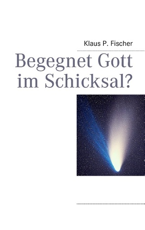 Begegnet Gott im Schicksal? von Fischer,  Klaus P.