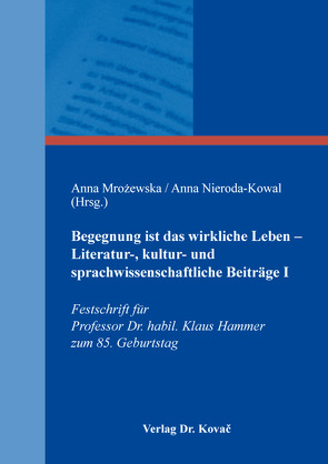 Begegnung ist das wirkliche Leben – Literatur-, kultur- und sprachwissenschaftliche Beiträge I von Mrożewska,  Anna, Nieroda-Kowal,  Anna