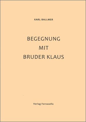 Begegnung mit Bruder Klaus von Ballmer,  Karl, Gessner,  Hans