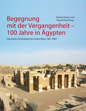 Begegnung mit der Vergangenheit – 100 Jahre in Ägypten von Dreyer,  Günter, Polz,  Daniel