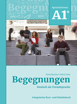 Begegnungen Deutsch als Fremdsprache A1+: Integriertes Kurs- und Arbeitsbuch von Buscha,  Anne, Szita,  Szilvia