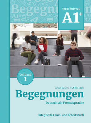 Begegnungen Deutsch als Fremdsprache A1+, Teilband 1: Integriertes Kurs- und Arbeitsbuch von Buscha,  Anne, Szita,  Szilvia