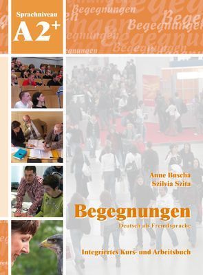 Begegnungen Deutsch als Fremdsprache A2+: Integriertes Kurs- und Arbeitsbuch von Buscha,  Anne, Szita,  Szilvia