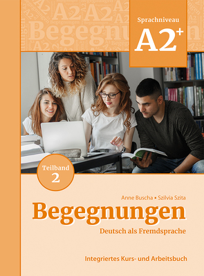 Begegnungen Deutsch als Fremdsprache A2+, Teilband 2: Integriertes Kurs- und Arbeitsbuch von Buscha,  Anne, Szita,  Szilvia