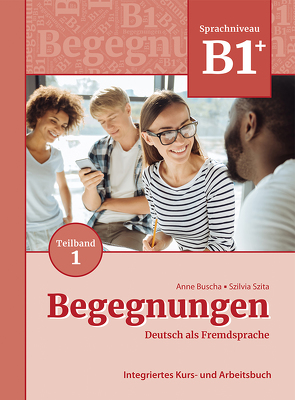 Begegnungen Deutsch als Fremdsprache B1+, Teilband 1: Integriertes Kurs- und Arbeitsbuch von Buscha,  Anne, Szita,  Szilvia