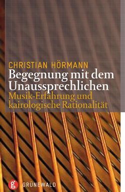 Begegnungen mit dem Unaussprechlichen von Hörmann,  Christian