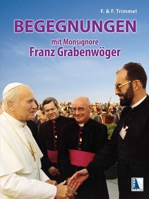 Begegnungen mit Monsignore Franz Grabenwöger von Trimmel,  Franz, Trimmel,  Friedrich