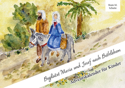 Begleitet Maria und Josef nach Bethlehem von Schutte,  Beate M.