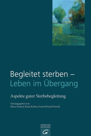 Begleitet sterben – Leben im Übergang von Körber,  Klaus, Petzold,  Ernst Richard, Strasser,  Klaus