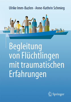 Begleitung von Flüchtlingen mit traumatischen Erfahrungen von Imm-Bazlen,  Ulrike, Schmieg,  Anne-Kathrin