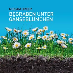 Begraben unter Gänseblümchen von Dreer,  Miriam