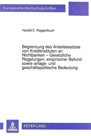 Begrenzung des Anteilsbesitzes von Kreditinstituten an Nichtbanken – Gesetzliche Regelungen, empirischer Befund sowie anlage- und geschäftspolitische Bedeutung von Roggenbuck,  Harald E.