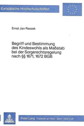 Begriff und Bestimmung des Kindeswohls als Massstab bei der Sorgerechtsregelung nach §§ 1671, 1672 BGB von Rassek,  Ernst Jan