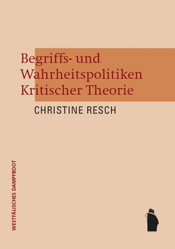 Begriffs- und Wahrheitspolitiken Kritischer Theorie von Resch,  Christine