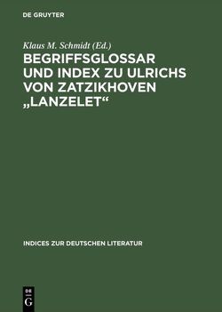 Begriffsglossar und Index zu Ulrichs von Zatzikhoven „Lanzelet“ von Schmidt,  Klaus M.