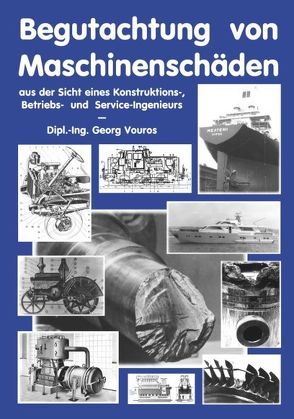 Begutachtung von Maschinenschäden aus der Sicht eines Konstruktions- Betriebs und Service Ingenieurs von Vouros,  Georg