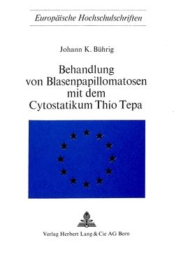Behandlung von Blasenpapillomatosen mit dem Cytostatikum Thio Tepa von Bührig,  Johann K.
