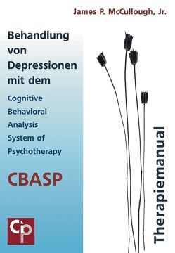 Behandlung von Depressionen mit dem Cognitive Behavioral Analysis System of Psychotherapy (CBASP) von McCullogh,  James P.