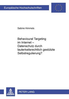 Behavioural Targeting im Internet – Datenschutz durch lauterkeitsrechtlich gestützte Selbstregulierung? von Himmels,  Sabine