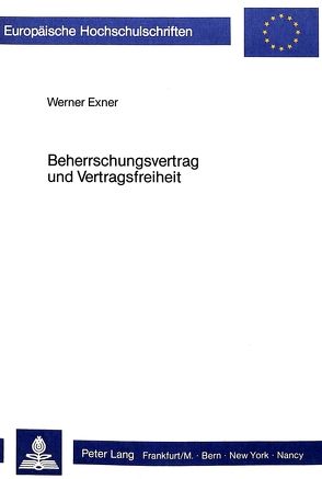 Beherrschungsvertrag und Vertragsfreiheit von Exner,  Werner