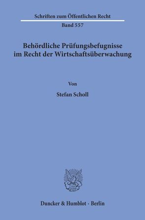 Behördliche Prüfungsbefugnisse im Recht der Wirtschaftsüberwachung. von Scholl,  Stefan