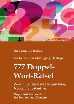Bei Demenz: Beschäftigung, Denksport – 777 Doppelwort-Rätsel – Zusammengesetzte Hauptwörter, Nomen, Substantive von Hillmann,  Ralf, Ringel,  Jörg