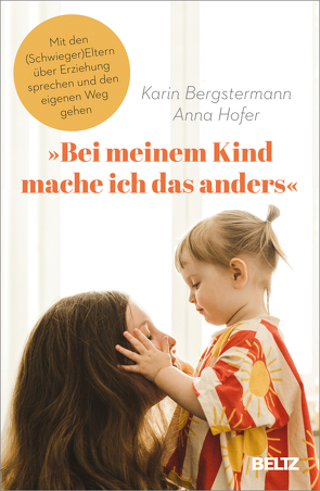 »Bei meinem Kind mache ich das anders« von Bergstermann,  Karin, Hofer,  Anna, Imlau,  Nora
