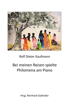 Bei meinen Reisen spielte Philomena am Piano von Gailhofer,  Reinhard, Herbort,  Hildegart, Kaufmann,  Rolf Dieter