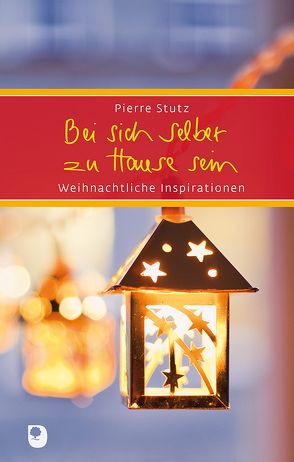 Bei sich selber zu Hause sein: Weihnachtliche Inspirationen von Göppel,  Andrea, Stutz,  Pierre