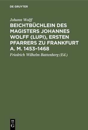 Beichtbüchlein des Magisters Johannes Wolff (Lupi), ersten Pfarrers zu Frankfurt a. M. 1453–1468 von Battenberg,  Friedrich Wilhelm, Wolff,  Johann