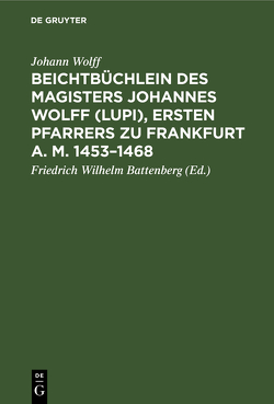 Beichtbüchlein des Magisters Johannes Wolff (Lupi), ersten Pfarrers zu Frankfurt a. M. 1453–1468 von Battenberg,  Friedrich Wilhelm, Wolff,  Johann