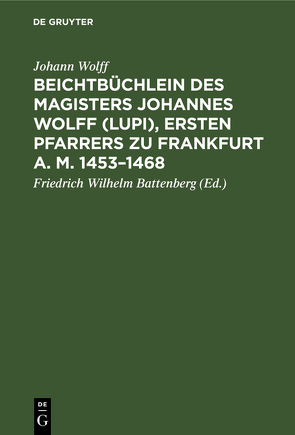 Beichtbüchlein des Magisters Johannes Wolff (Lupi), ersten Pfarrers zu Frankfurt a. M. 1453–1468 von Battenberg,  Friedrich Wilhelm, Wolff,  Johann